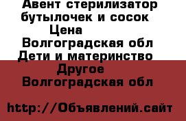 Авент стерилизатор бутылочек и сосок › Цена ­ 1 300 - Волгоградская обл. Дети и материнство » Другое   . Волгоградская обл.